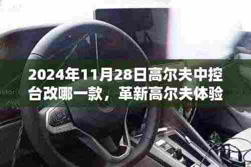 革新高尔夫体验,未来中控台新标杆引领智能生活新纪元(2024年11月28日)
