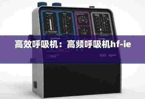 高效呼吸机：高频呼吸机hf-ie 