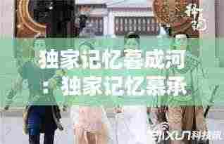 独家记忆暮成河:独家记忆慕承和小说番外篇