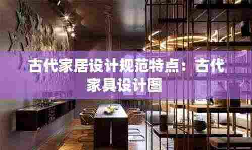 古代家居设计规范特点:古代家具设计图