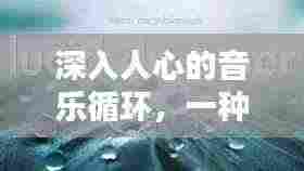 深入人心的音乐循环,一种永恒的艺术表达