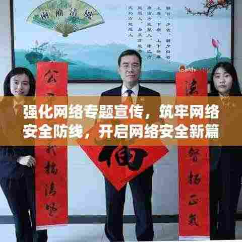 强化网络专题宣传,筑牢网络安全防线,开启网络安全新篇章