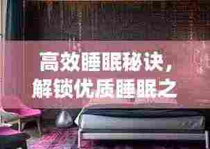 高效睡眠秘诀，解锁优质睡眠之门，让你拥有更好的睡眠质量！