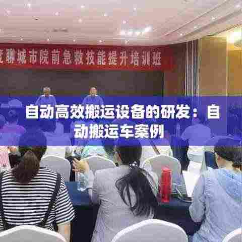 自动高效搬运设备的研发:自动搬运车案例