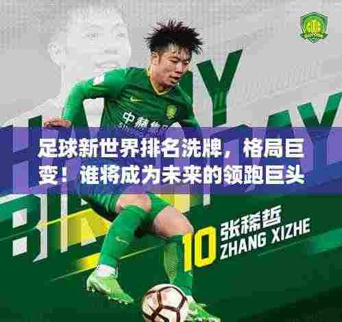 足球新世界排名洗牌，格局巨变！谁将成为未来的领跑巨头？
