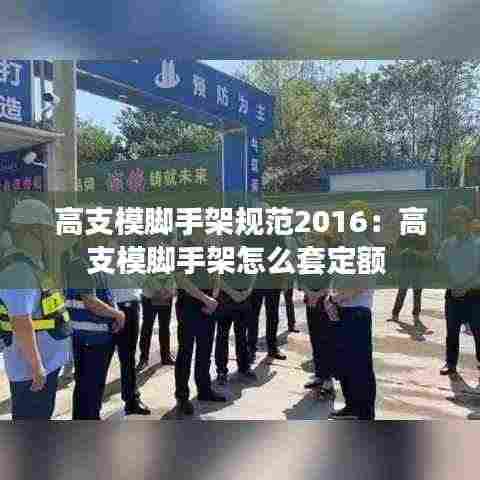 高支模脚手架规范2016:高支模脚手架怎么套定额