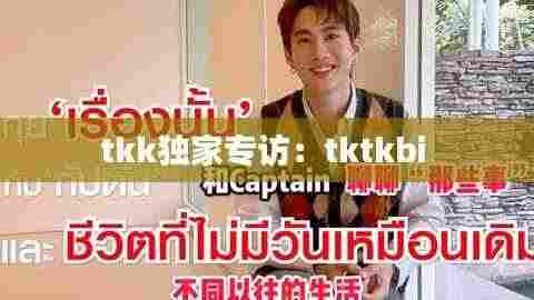 tkk独家专访：tktkbi 