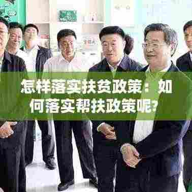 怎样落实扶贫政策：如何落实帮扶政策呢? 