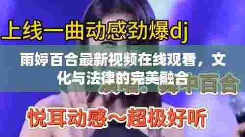 雨婷百合最新视频在线观看,文化与法律的完美融合