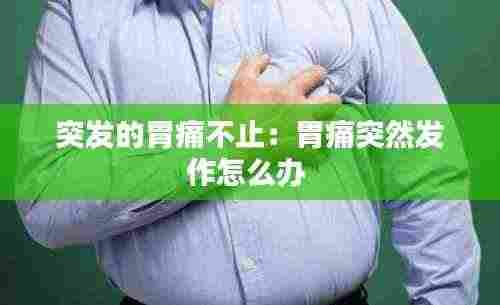 突发的胃痛不止:胃痛突然发作怎么办