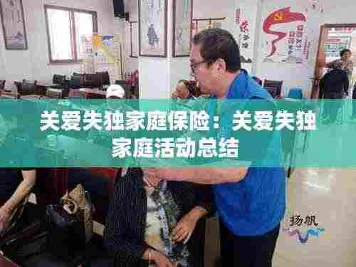 关爱失独家庭保险:关爱失独家庭活动总结