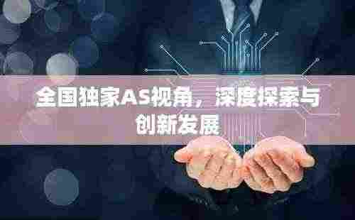 全国独家AS视角，深度探索与创新发展