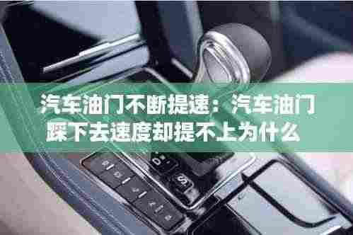 汽车油门不断提速:汽车油门踩下去速度却提不上为什么