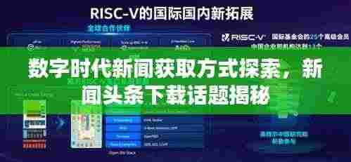 数字时代新闻获取方式探索,新闻头条下载话题揭秘