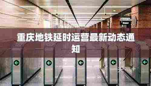 重庆地铁延时运营最新动态通知