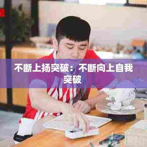不断上扬突破：不断向上自我突破 