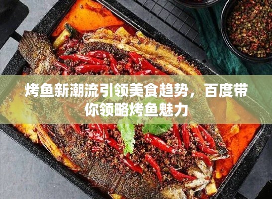 烤鱼新潮流引领美食趋势,百度带你领略烤鱼魅力