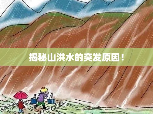 揭秘山洪水的突发原因!