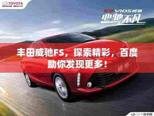 丰田威驰FS,探索精彩,百度助你发现更多!