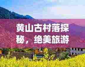 黄山古村落探秘，绝美旅游攻略