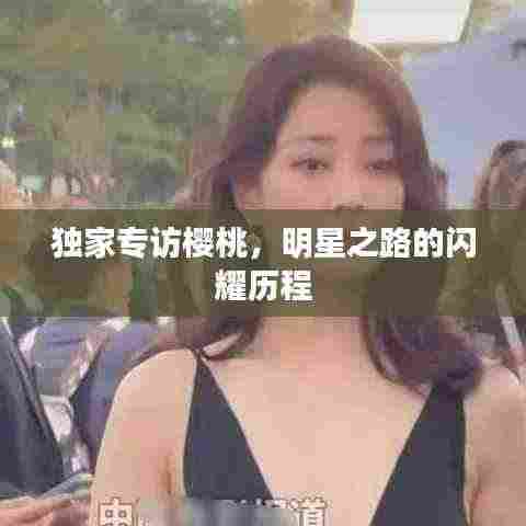 独家专访樱桃,明星之路的闪耀历程