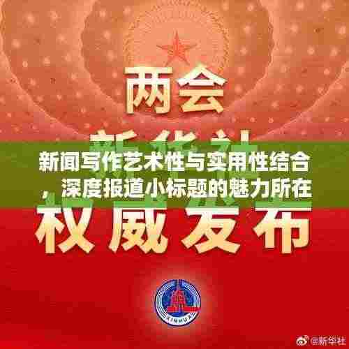 新闻写作艺术性与实用性结合，深度报道小标题的魅力所在