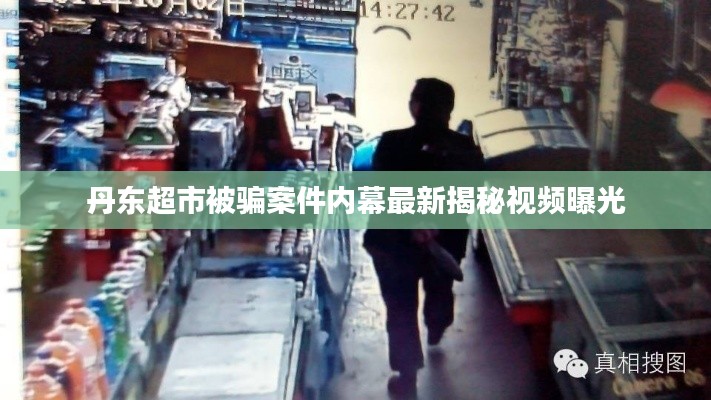 丹东超市被骗案件内幕最新揭秘视频曝光