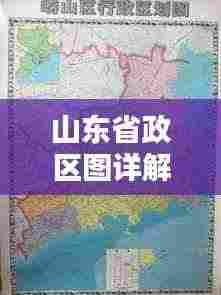 山东省政区图详解,揭秘山东省地理行政区域全貌