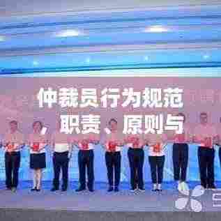 仲裁员行为规范，职责、原则与实践解析