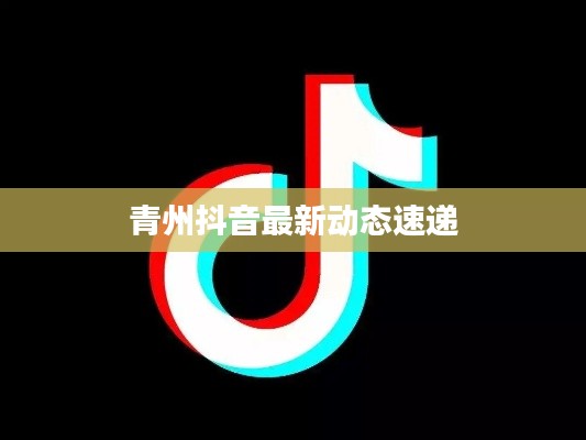 青州抖音最新动态速递