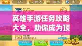 英雄手游任务攻略大全，助你成为顶尖玩家！