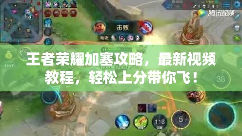 王者荣耀加塞攻略,最新视频教程,轻松上分带你飞!