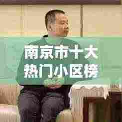 南京市十大热门小区榜单揭晓,繁华都市的理想居住地