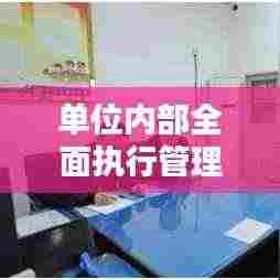单位内部全面执行管理办法的贯彻落实之道