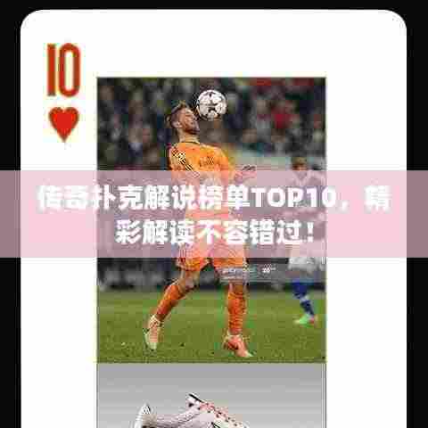 传奇扑克解说榜单TOP10，精彩解读不容错过！