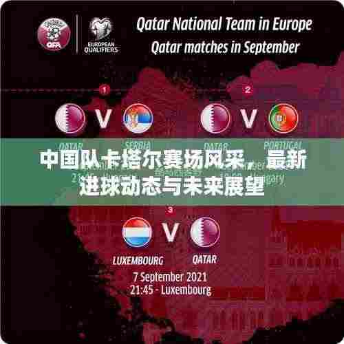 中国队卡塔尔赛场风采，最新进球动态与未来展望