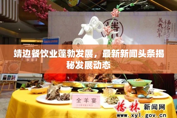 靖边餐饮业蓬勃发展,最新新闻头条揭秘发展动态