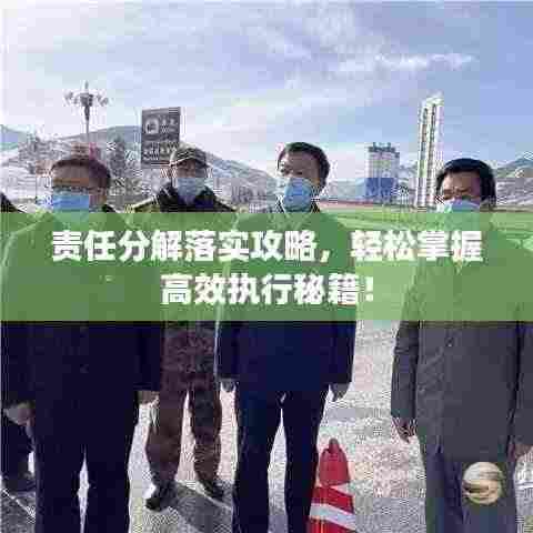 责任分解落实攻略，轻松掌握高效执行秘籍！