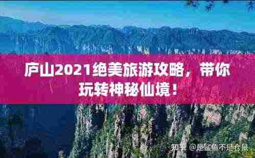 庐山2021绝美旅游攻略,带你玩转神秘仙境!