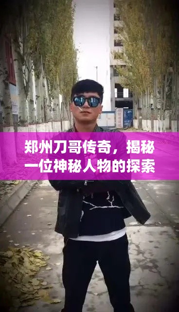 郑州刀哥传奇,揭秘一位神秘人物的探索之旅