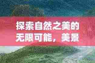 探索自然之美的无限可能，美景变幻的魅力探索