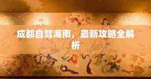 成都自驾海南,最新攻略全解析