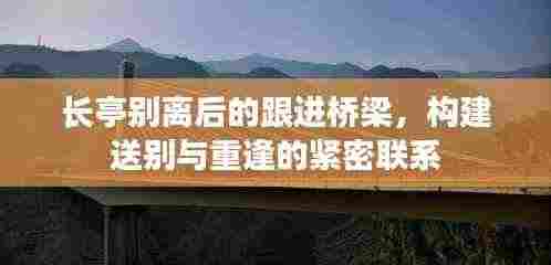 长亭别离后的跟进桥梁,构建送别与重逢的紧密联系